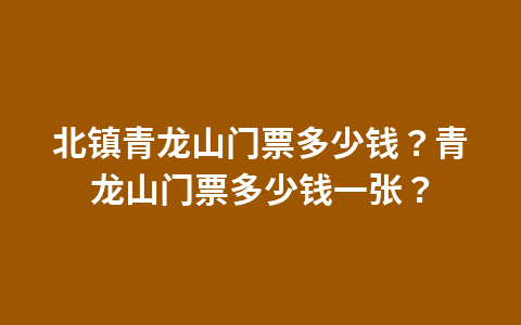 北镇青龙山门票多少钱?青龙山门票多少钱一张?1