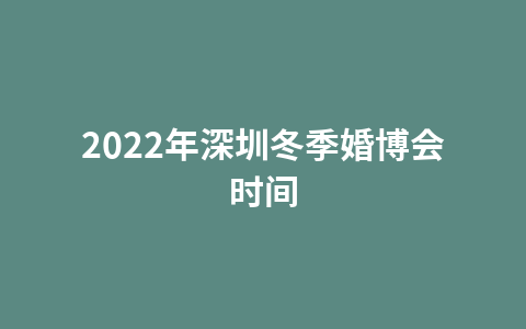 2022年深圳冬季婚博会时间1
