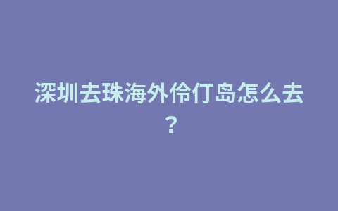 深圳去珠海外伶仃岛怎么去?1