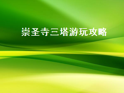 崇圣寺三塔游玩攻略(崇圣寺三塔旅游攻略)2