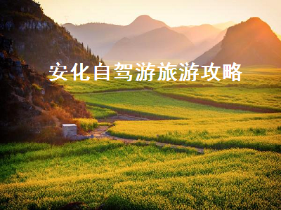 安化自驾游旅游攻略（安化旅游攻略3日自驾游）2