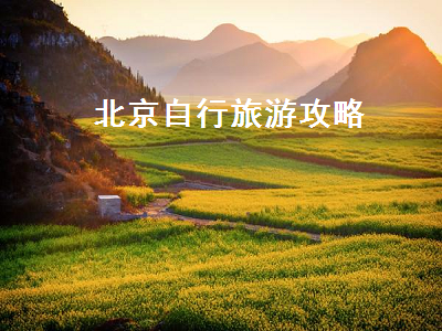 北京自行旅游攻略(北京旅游自由行攻略)2