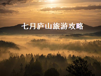 七月庐山旅游攻略（7月庐山旅游攻略）2