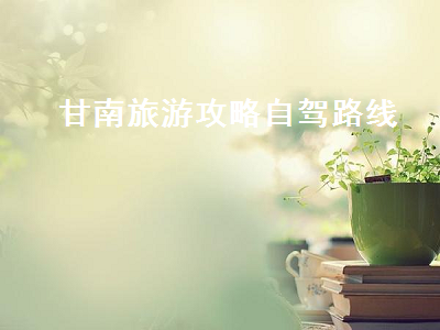 甘南旅游攻略自驾路线(银川到甘南旅游攻略自驾路线)2