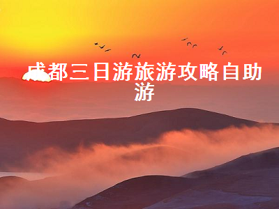成都三日游旅游攻略自助游(成都旅游攻略 三日游)2