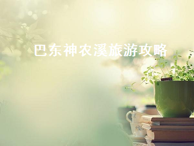 巴东神农溪旅游攻略(巴东神农溪一日游)2