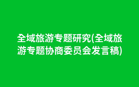 全域旅游专题研究(全域旅游专题协商委员会发言稿)1