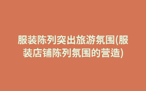 服装陈列突出旅游氛围(服装店铺陈列氛围的营造)1