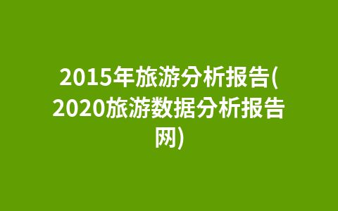 2015年旅游分析报告(2020旅游数据分析报告网)1