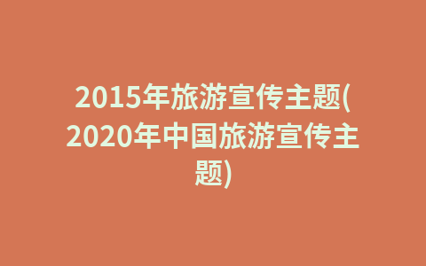 2015年旅游宣传主题(2020年中国旅游宣传主题)1