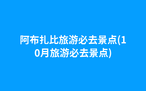 阿布扎比旅游必去景点(10月旅游必去景点)1