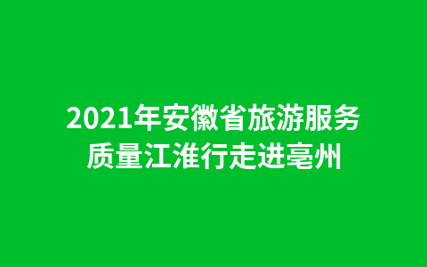 2021年安徽省旅游服务质量江淮行走进亳州1