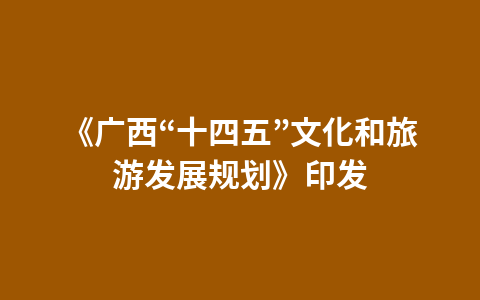 《广西“十四五”文化和旅游发展规划》印发1