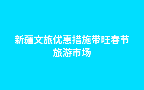 新疆文旅优惠措施带旺春节旅游市场1