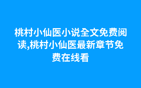 桃村小仙医小说全文免费阅读,桃村小仙医最新章节免费在线看1