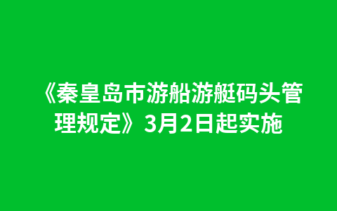 《秦皇岛市游船游艇码头管理规定》3月2日起实施1