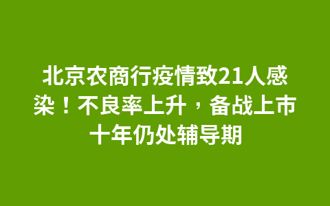 北京农商行疫情致21人感染!不良率上升,备战上市十年仍处辅导期1
