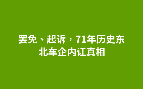 罢免、起诉,71年历史东北车企内讧真相1