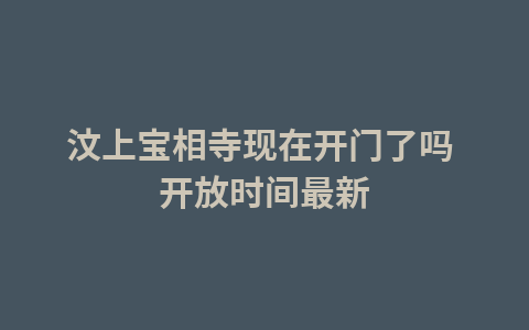 汶上宝相寺现在开门了吗 开放时间最新1