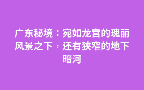 三省交汇处,广东的西北部有一处秘境,人称“小三峡”1