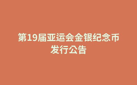 第19届亚运会金银纪念币发行公告1