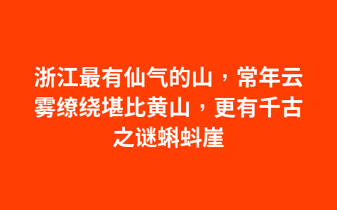 浙江最有仙气的山，常年云雾缭绕堪比黄山，更有千古之谜蝌蚪崖1